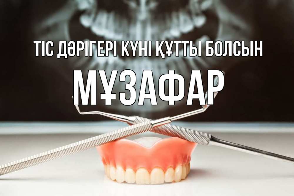 Күн сайын ашық хат с именем, МҰЗАФАР Тіс дәрігері күні құтты болсын с днем стоматолога Онлайн тегін жүктеп алу тілектері бар керемет карта 
