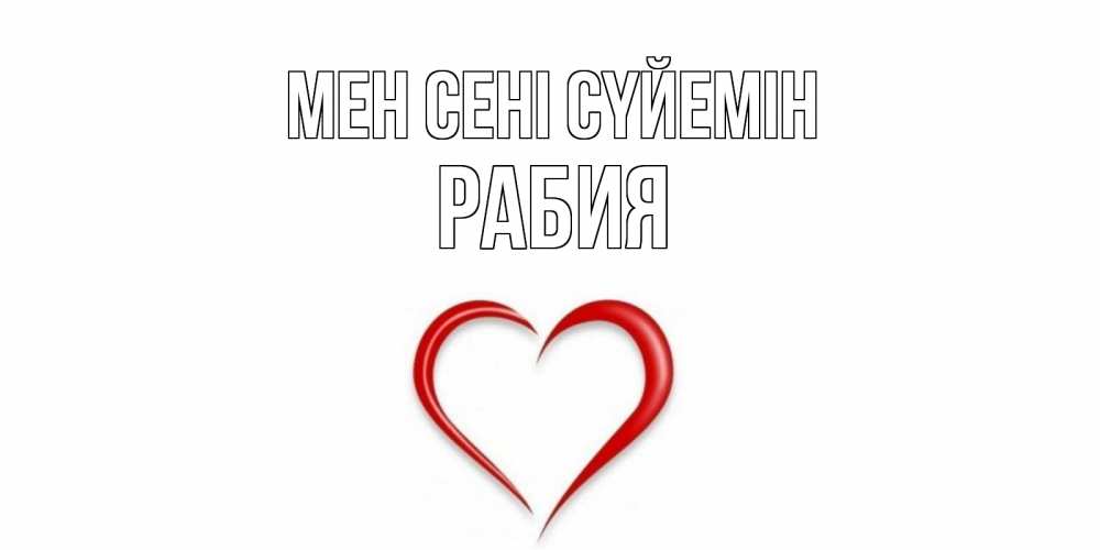 Күн сайын ашық хат с именем, РАБИЯ Мен сені сүйемін сердце Онлайн тегін жүктеп алу тілектері бар керемет карта 