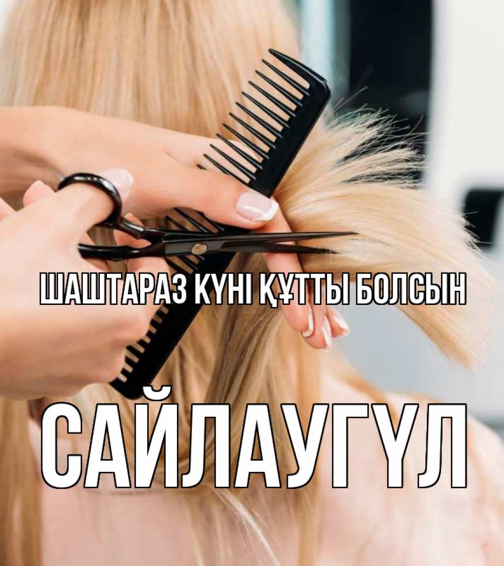 Күн сайын ашық хат с именем, САЙЛАУГҮЛ Шаштараз күні құтты болсын подстригают человека  1 Онлайн тегін жүктеп алу тілектері бар керемет карта 