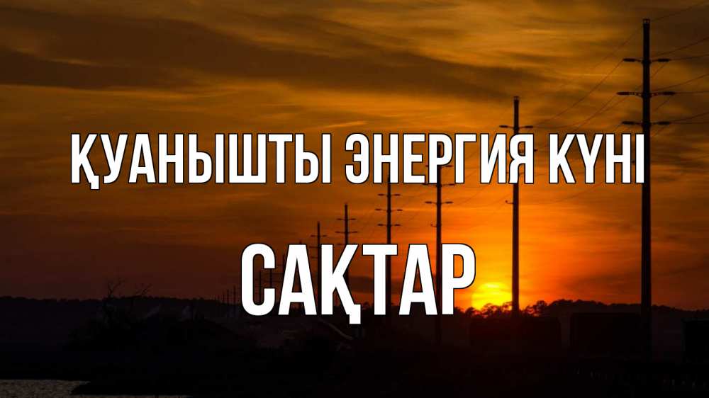 Күн сайын ашық хат с именем, САҚТАР Қуанышты энергия күні столбы провода закат Онлайн тегін жүктеп алу тілектері бар керемет карта 