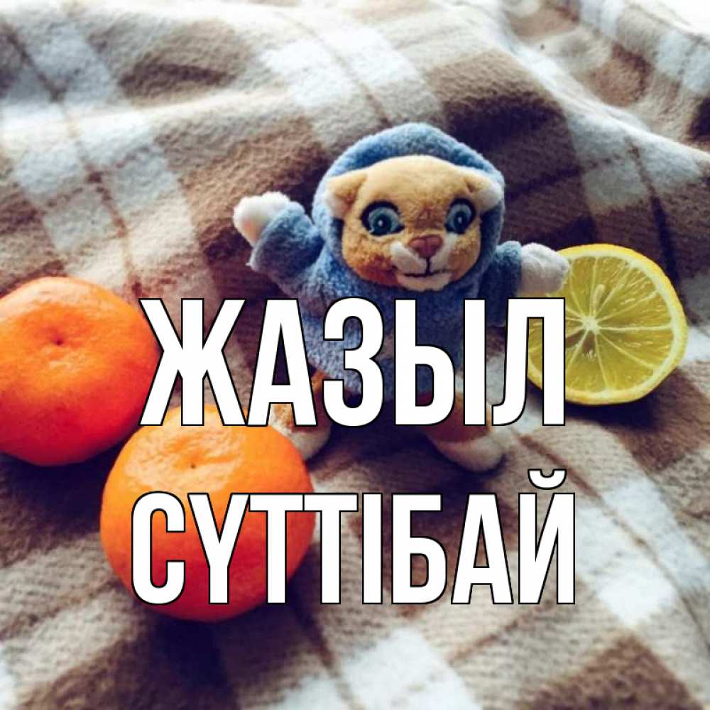 Күн сайын ашық хат с именем, СҮТТІБАЙ Жазыл вот тебе апельсинка и лимон Онлайн тегін жүктеп алу тілектері бар керемет карта 