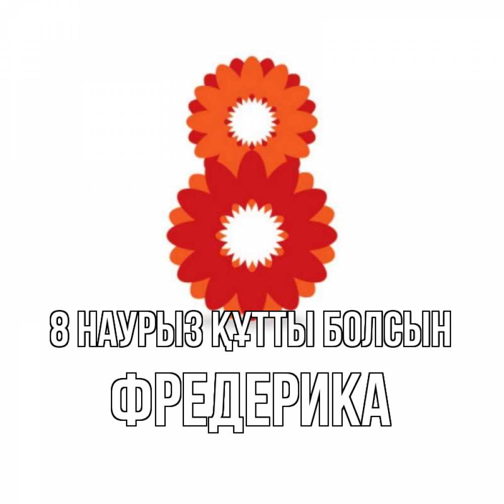 Күн сайын ашық хат с именем, Фредерика 8 наурыз құтты болсын восьмерка из лепестков Онлайн тегін жүктеп алу тілектері бар керемет карта 