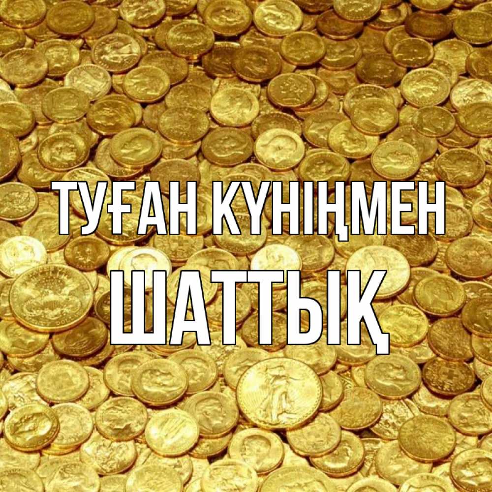 Күн сайын ашық хат с именем, ШАТТЫҚ Туған күніңмен с пожеланием разбогатеть Онлайн тегін жүктеп алу тілектері бар керемет карта 