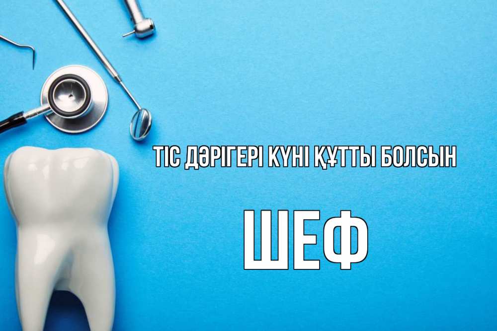 Күн сайын ашық хат с именем, Шеф Тіс дәрігері күні құтты болсын с днем стоматолога Онлайн тегін жүктеп алу тілектері бар керемет карта 