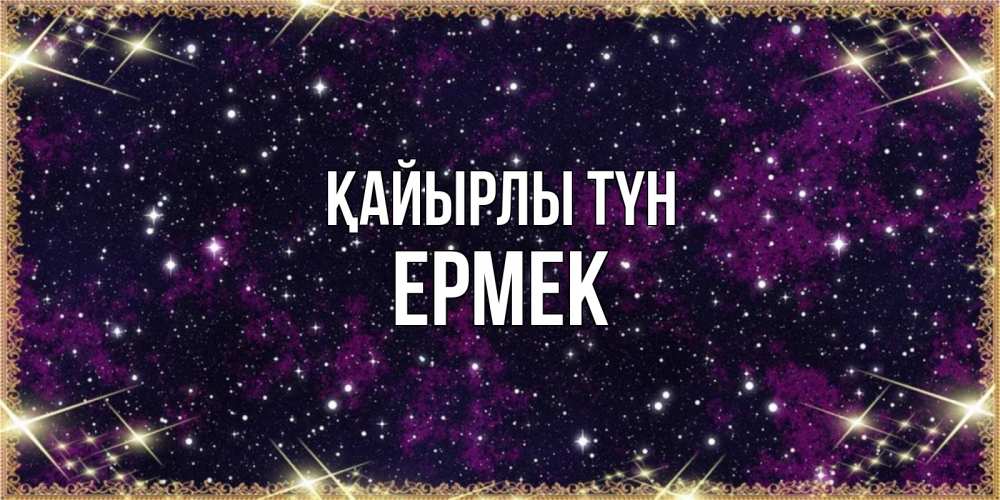 Күн сайын ашық хат с именем, Ермек Қайырлы түн хорошего сна Онлайн тегін жүктеп алу тілектері бар керемет карта 