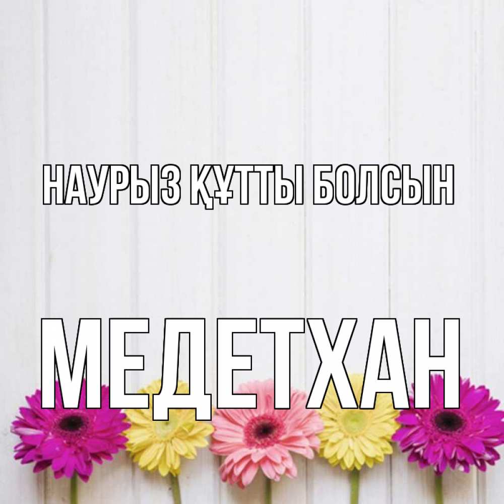 Күн сайын ашық хат с именем, МЕДЕТХАН Наурыз құтты болсын женщинам 1 Онлайн тегін жүктеп алу тілектері бар керемет карта 