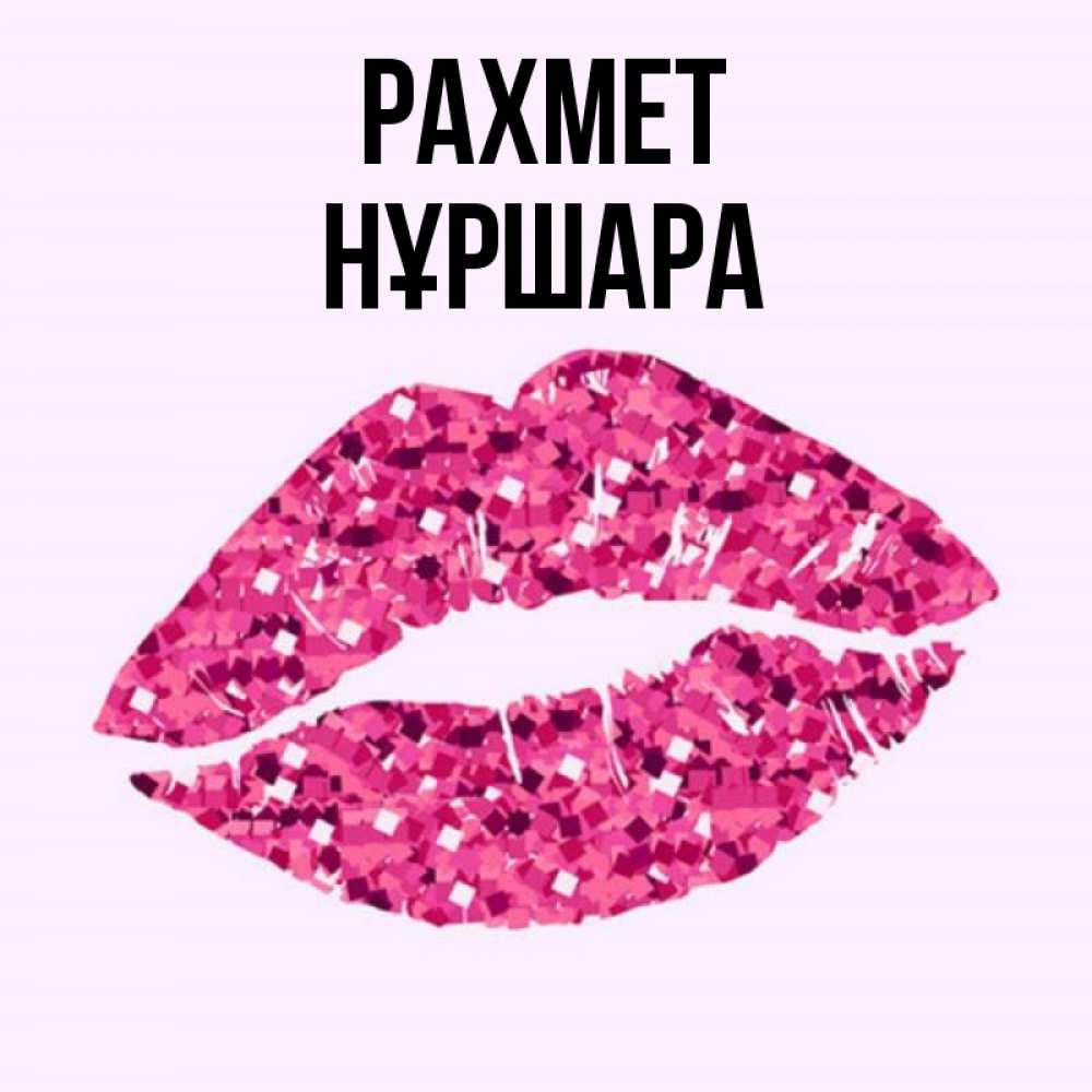 Күн сайын ашық хат с именем, НҰРШАРА рахмет благодарю губы с блестками Онлайн тегін жүктеп алу тілектері бар керемет карта 