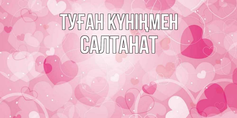 Күн сайын ашық хат с именем, САЛТАНАТ Туған күніңмен абстрактные узоры и сердечки Онлайн тегін жүктеп алу тілектері бар керемет карта 