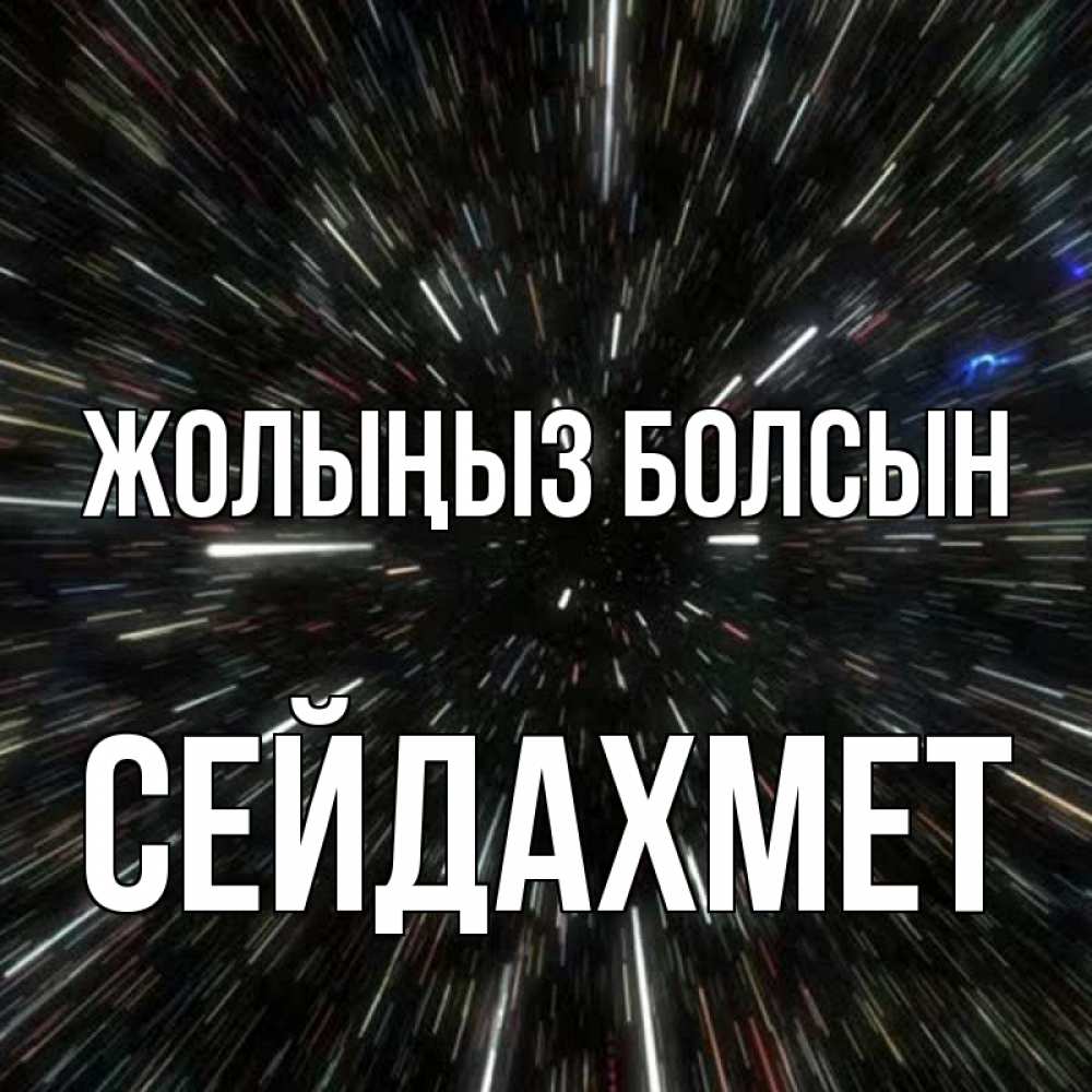 Күн сайын ашық хат с именем, СЕЙДАХМЕТ Жолыңыз болсын туннель Онлайн тегін жүктеп алу тілектері бар керемет карта 