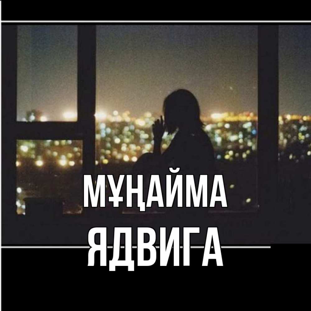 Күн сайын ашық хат с именем, Ядвига Мұңайма смотрит на ночной город Онлайн тегін жүктеп алу тілектері бар керемет карта 