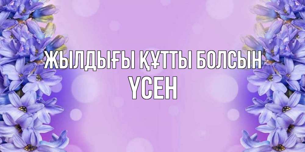 Күн сайын ашық хат с именем, ҮСЕН Жылдығы құтты болсын открытка с сиренью Онлайн тегін жүктеп алу тілектері бар керемет карта 