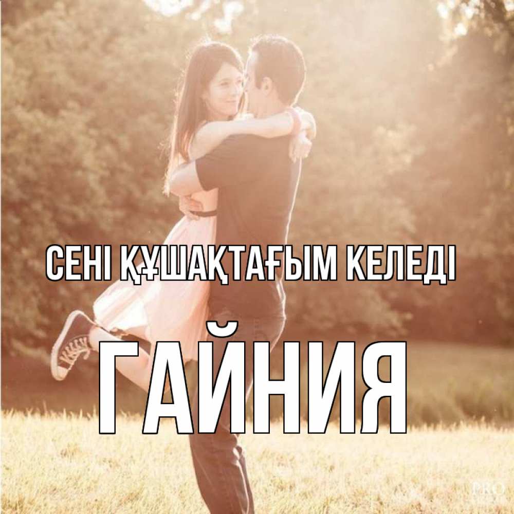 Күн сайын ашық хат с именем, ГАЙНИЯ сені құшақтағым келеді парень и девушка фото под фильтром Онлайн тегін жүктеп алу тілектері бар керемет карта 