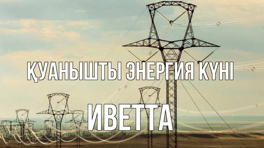 Күн сайын ашық хат с именем, Иветта Қуанышты энергия күні провода небо Онлайн тегін жүктеп алу тілектері бар керемет карта 