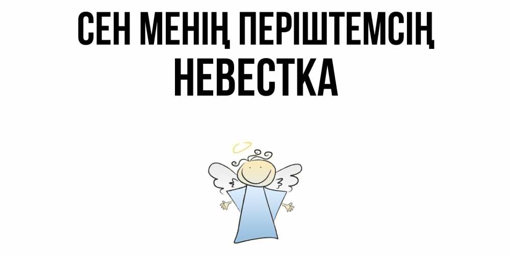 Күн сайын ашық хат с именем, Невестка Сен менің періштемсің ангел Онлайн тегін жүктеп алу тілектері бар керемет карта 