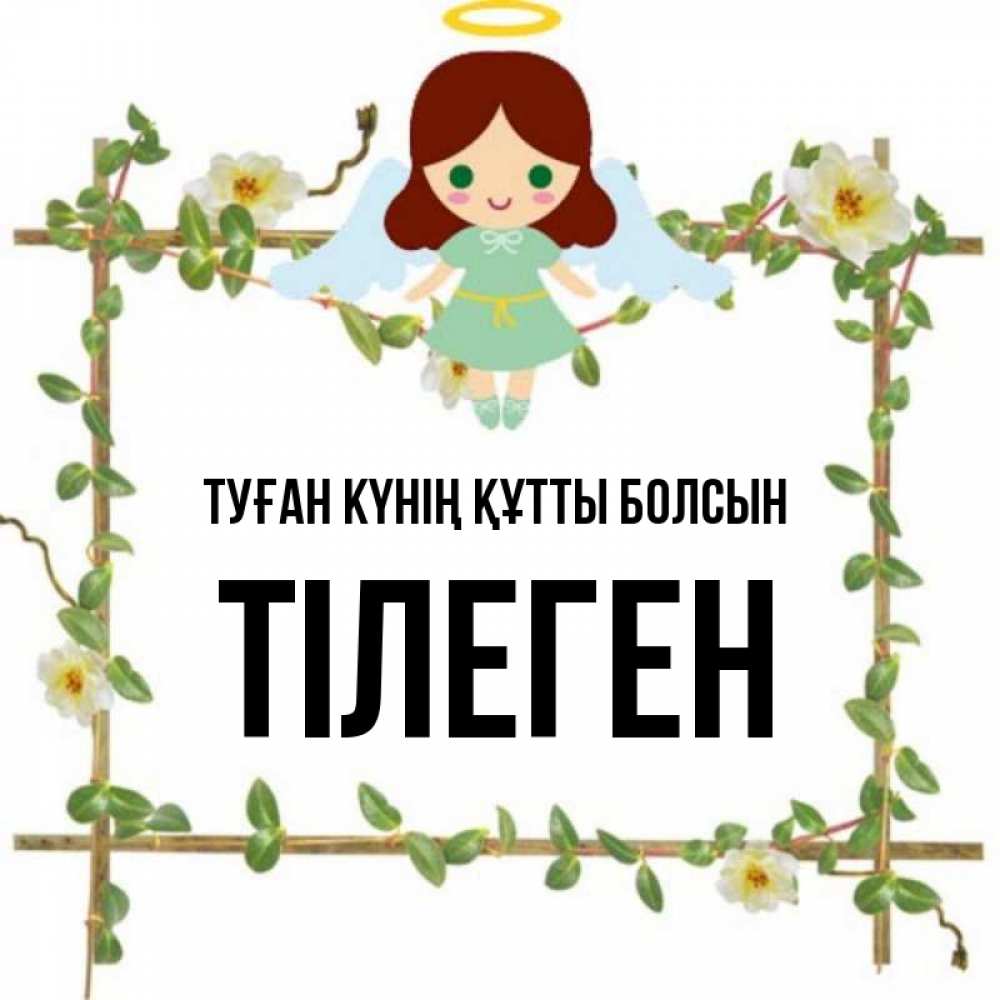 Күн сайын ашық хат с именем, ТІЛЕГЕН Туған күнің құтты болсын Ангел с нимбом Онлайн тегін жүктеп алу тілектері бар керемет карта 