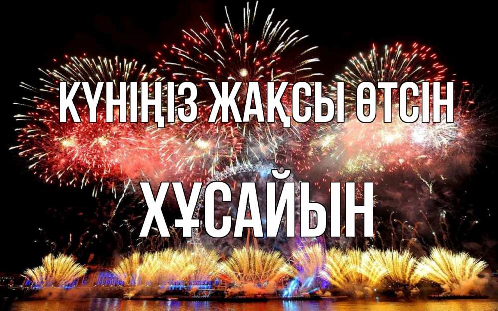 Күн сайын ашық хат с именем, ХҰСАЙЫН Күніңіз жақсы өтсін Фейрверг 2 Онлайн тегін жүктеп алу тілектері бар керемет карта 