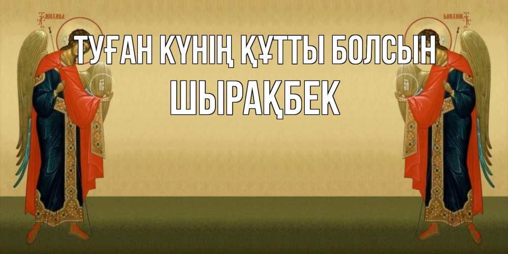 Күн сайын ашық хат с именем, ШЫРАҚБЕК Туған күнің құтты болсын христианство, праздники, день ангела Онлайн тегін жүктеп алу тілектері бар керемет карта 