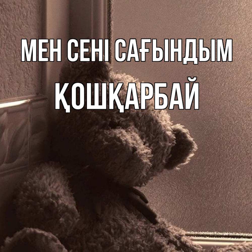 Күн сайын ашық хат с именем, ҚОШҚАРБАЙ Мен сені сағындым скучаем тут Онлайн тегін жүктеп алу тілектері бар керемет карта 