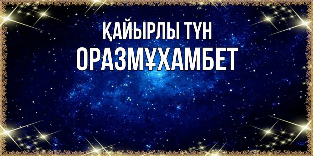 Күн сайын ашық хат с именем, ОРАЗМҰХАМБЕТ Қайырлы түн открытки перед сном Онлайн тегін жүктеп алу тілектері бар керемет карта 