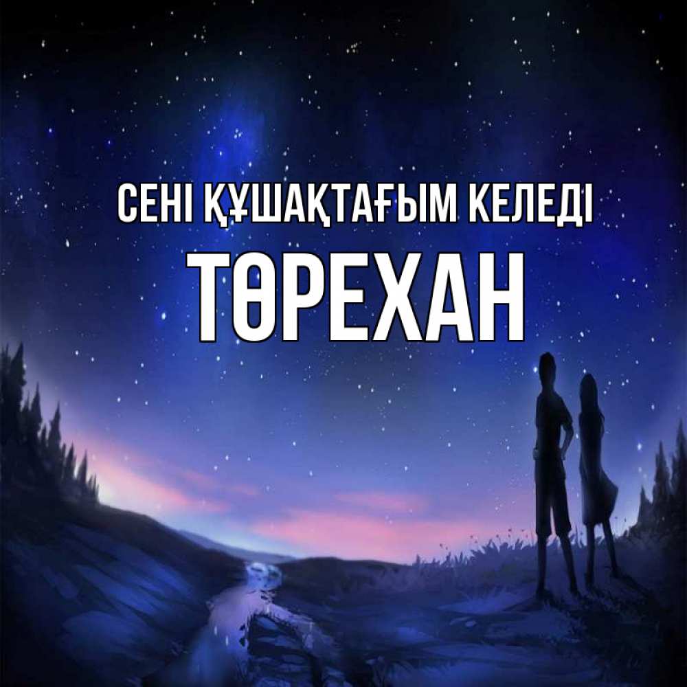 Күн сайын ашық хат с именем, Төрехан сені құшақтағым келеді абстракция 1 Онлайн тегін жүктеп алу тілектері бар керемет карта 