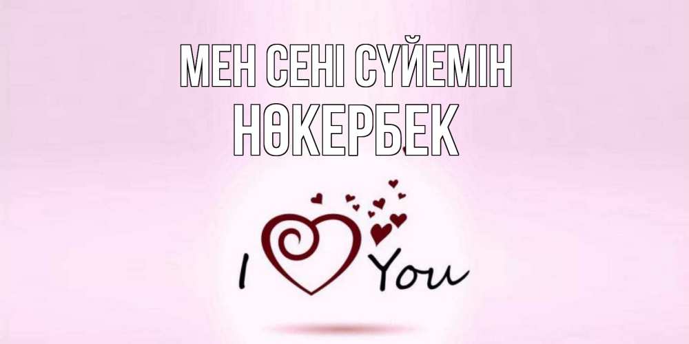 Күн сайын ашық хат с именем, НӨКЕРБЕК Мен сені сүйемін сердце Онлайн тегін жүктеп алу тілектері бар керемет карта 