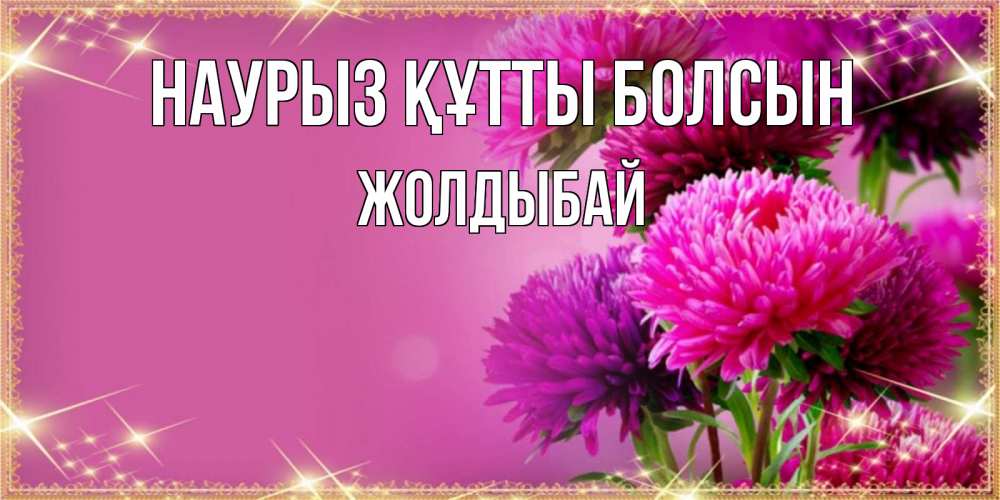 Күн сайын ашық хат с именем, Жолдыбай Наурыз құтты болсын садовые цветы на наурыз Онлайн тегін жүктеп алу тілектері бар керемет карта 