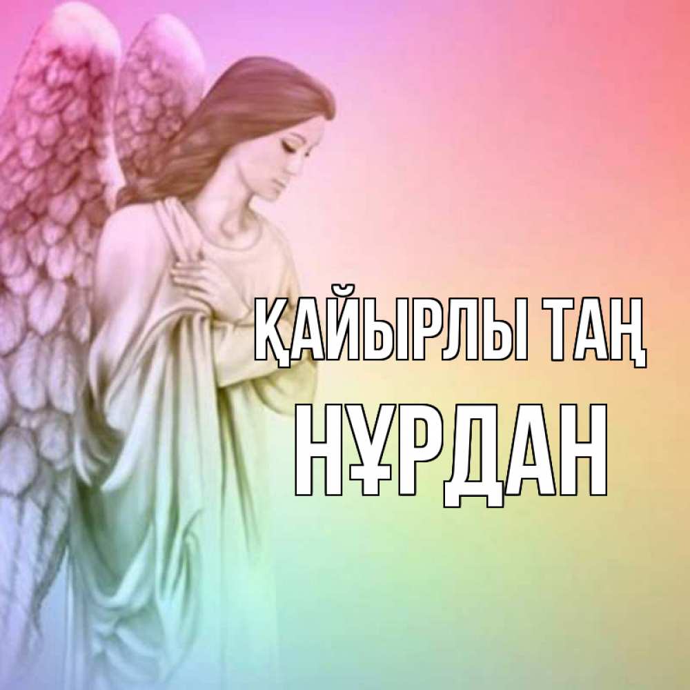 Күн сайын ашық хат с именем, НҰРДАН Қайырлы таң крылья Онлайн тегін жүктеп алу тілектері бар керемет карта 