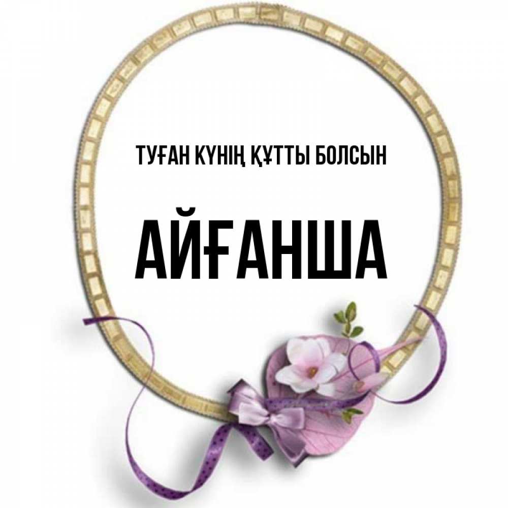 Күн сайын ашық хат с именем, АЙҒАНША Туған күнің құтты болсын золотая рамочка Онлайн тегін жүктеп алу тілектері бар керемет карта 