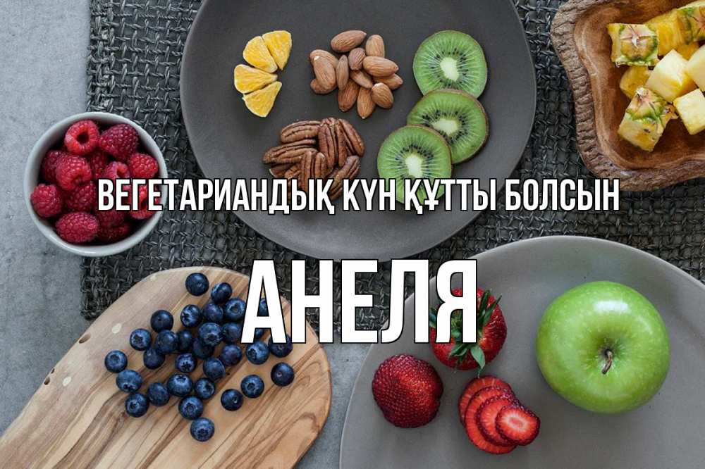 Күн сайын ашық хат с именем, Анеля Вегетариандық күн құтты болсын день вегана Онлайн тегін жүктеп алу тілектері бар керемет карта 