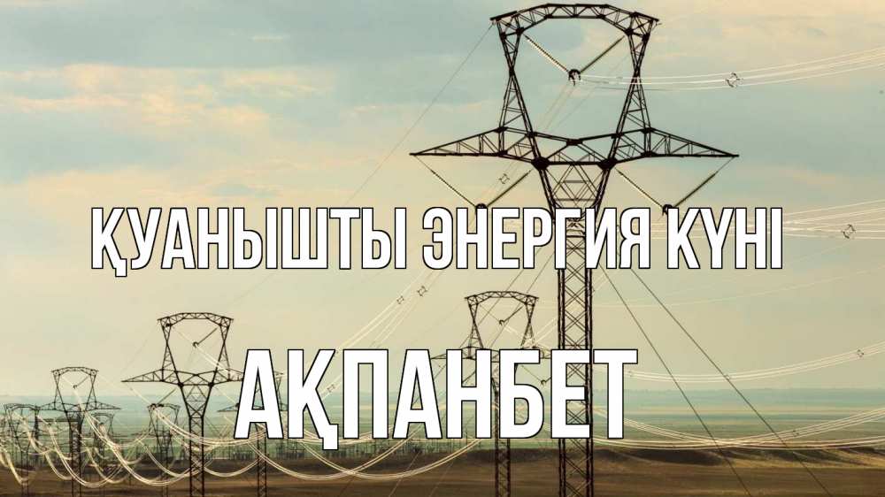 Күн сайын ашық хат с именем, Ақпанбет Қуанышты энергия күні провода небо Онлайн тегін жүктеп алу тілектері бар керемет карта 