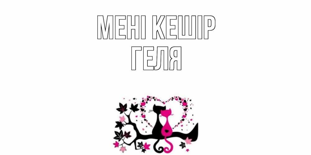Күн сайын ашық хат с именем, Геля Мені кешір коты Онлайн тегін жүктеп алу тілектері бар керемет карта 