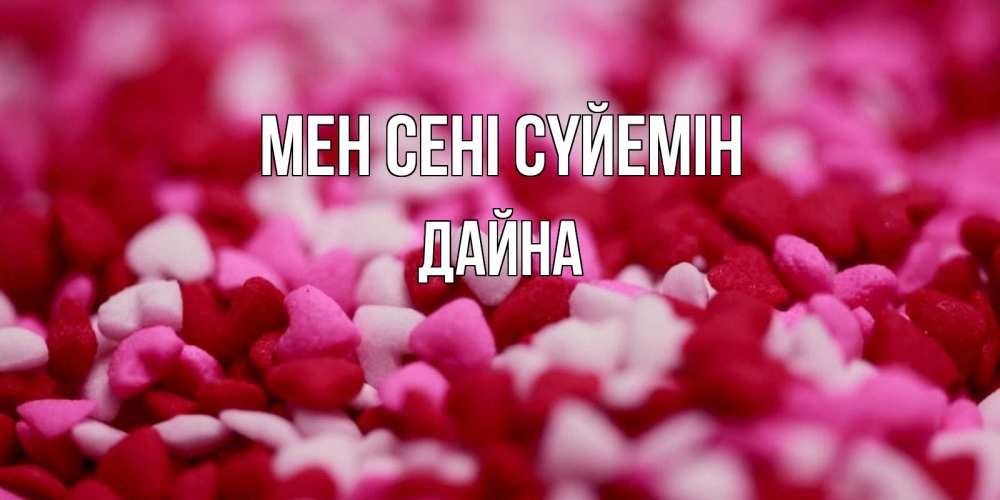 Күн сайын ашық хат с именем, Дайна Мен сені сүйемін красивая открытка с признанием в любви Онлайн тегін жүктеп алу тілектері бар керемет карта 