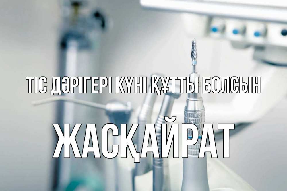 Күн сайын ашық хат с именем, Жасқайрат Тіс дәрігері күні құтты болсын с днем стоматолога  1 Онлайн тегін жүктеп алу тілектері бар керемет карта 