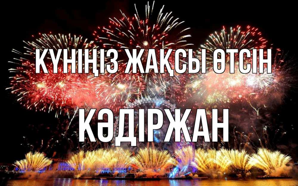 Күн сайын ашық хат с именем, Кәдіржан Күніңіз жақсы өтсін Фейрверг 2 Онлайн тегін жүктеп алу тілектері бар керемет карта 