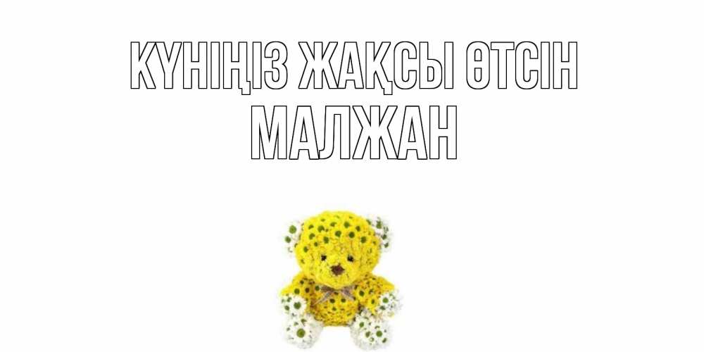 Күн сайын ашық хат с именем, МАЛЖАН Күніңіз жақсы өтсін позитивного настроения вам Онлайн тегін жүктеп алу тілектері бар керемет карта 
