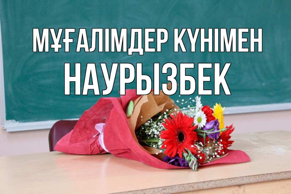 Күн сайын ашық хат с именем, Наурызбек Мұғалімдер күнімен школа с днем учителя Онлайн тегін жүктеп алу тілектері бар керемет карта 
