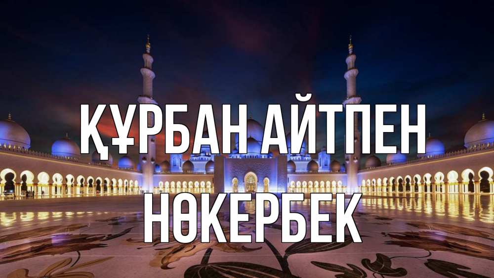 Күн сайын ашық хат с именем, НӨКЕРБЕК Құрбан айтпен мечеть Онлайн тегін жүктеп алу тілектері бар керемет карта 