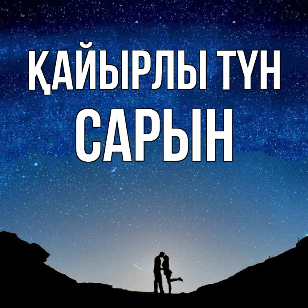 Күн сайын ашық хат с именем, САРЫН Қайырлы түн звездное небо и люди Онлайн тегін жүктеп алу тілектері бар керемет карта 