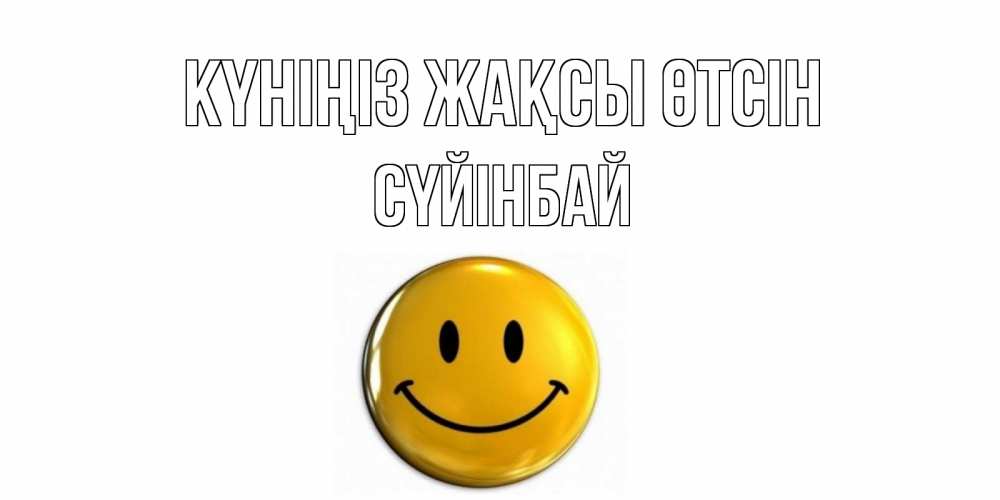 Күн сайын ашық хат с именем, СҮЙІНБАЙ Күніңіз жақсы өтсін отличного дня Онлайн тегін жүктеп алу тілектері бар керемет карта 