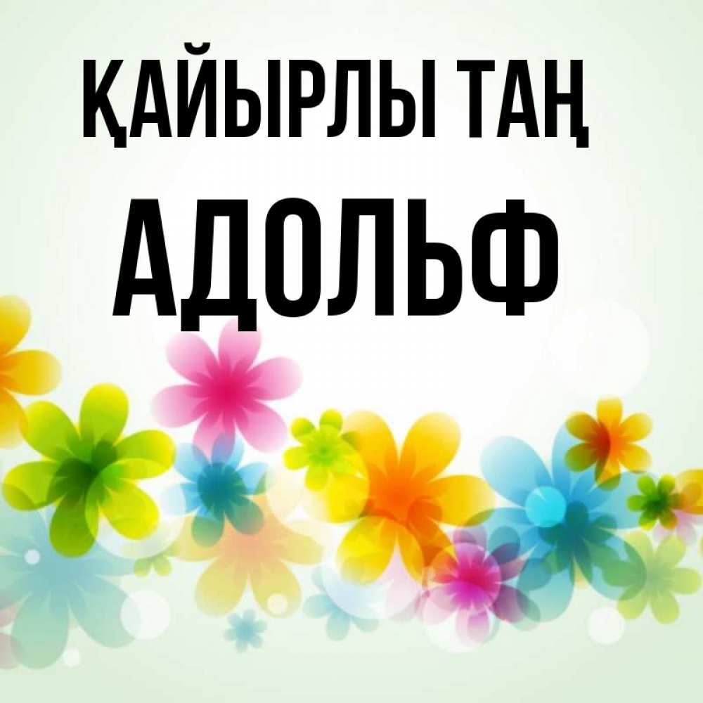 Күн сайын ашық хат с именем, Адольф Қайырлы таң позитивные цветочки Онлайн тегін жүктеп алу тілектері бар керемет карта 