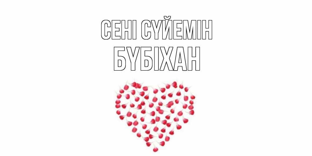 Күн сайын ашық хат с именем, БҮБІХАН Сені сүйемін сердце Онлайн тегін жүктеп алу тілектері бар керемет карта 