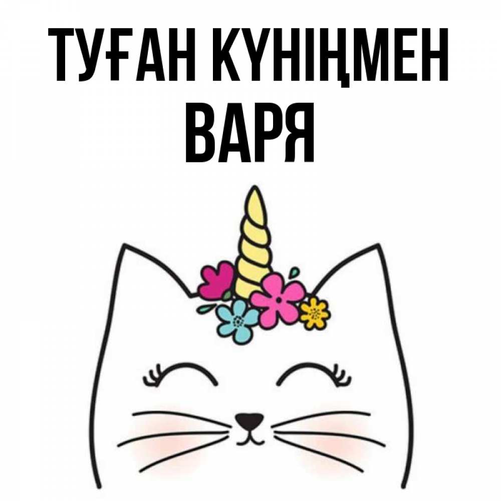 Күн сайын ашық хат с именем, Варя Туған күніңмен милый кот с одним рожком Онлайн тегін жүктеп алу тілектері бар керемет карта 