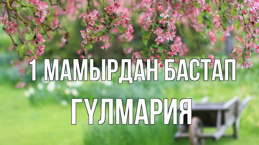 Күн сайын ашық хат с именем, ГҮЛМАРИЯ 1 мамырдан бастап С 1 мая Онлайн тегін жүктеп алу тілектері бар керемет карта 