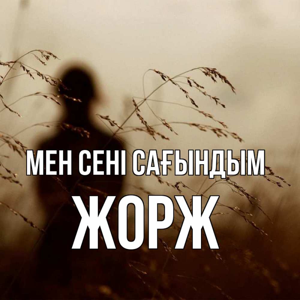 Күн сайын ашық хат с именем, Жорж Мен сені сағындым силуэт девушки Онлайн тегін жүктеп алу тілектері бар керемет карта 