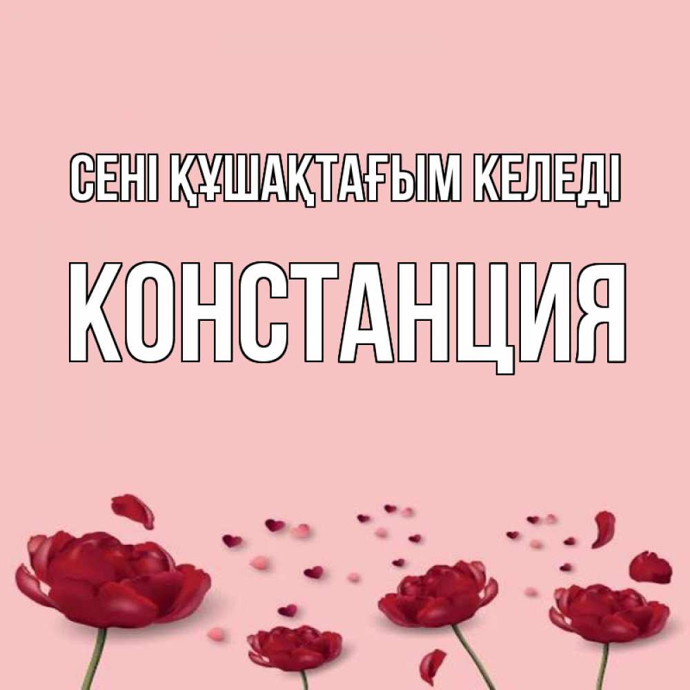 Күн сайын ашық хат с именем, Констанция сені құшақтағым келеді бесплатно Онлайн тегін жүктеп алу тілектері бар керемет карта 