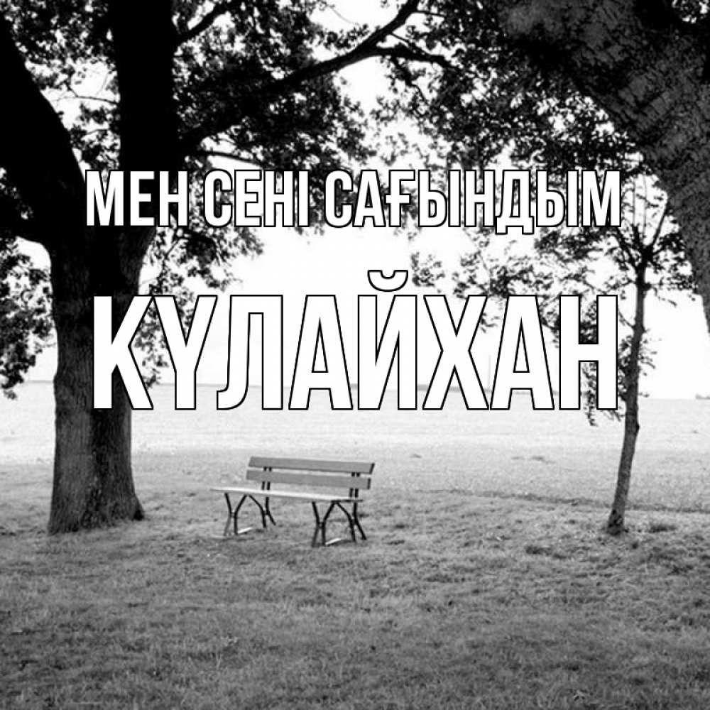 Күн сайын ашық хат с именем, КҮЛАЙХАН Мен сені сағындым приходи Онлайн тегін жүктеп алу тілектері бар керемет карта 