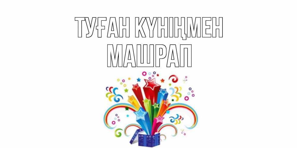 Күн сайын ашық хат с именем, МАШРАП Туған күніңмен Коробка,радуга,звезды Онлайн тегін жүктеп алу тілектері бар керемет карта 