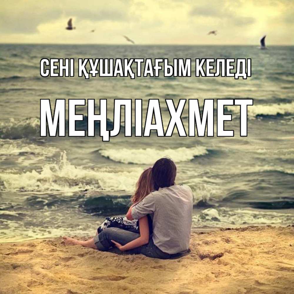Күн сайын ашық хат с именем, МЕҢЛІАХМЕТ сені құшақтағым келеді возлюбленные на песочке Онлайн тегін жүктеп алу тілектері бар керемет карта 