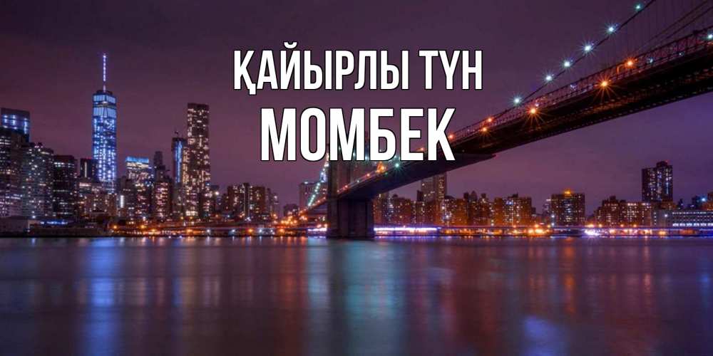 Күн сайын ашық хат с именем, МОМБЕК Қайырлы түн ночной мост Онлайн тегін жүктеп алу тілектері бар керемет карта 
