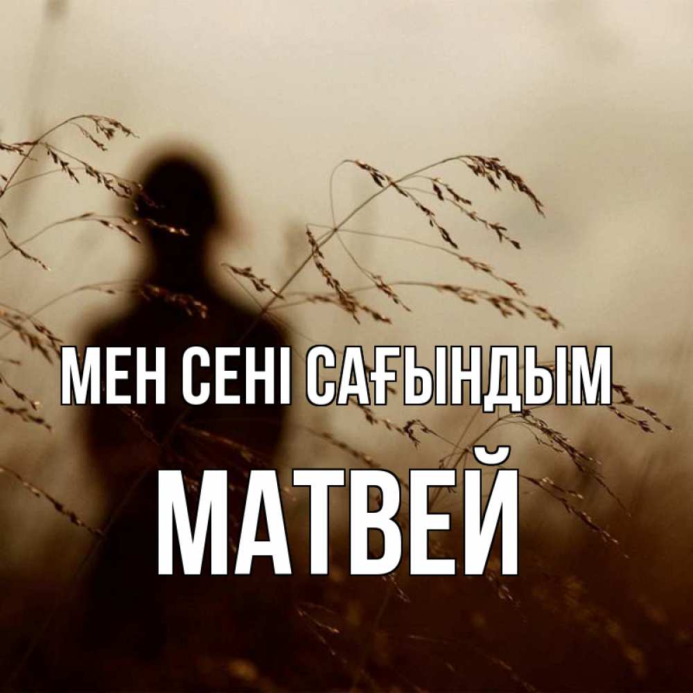 Күн сайын ашық хат с именем, Матвей Мен сені сағындым силуэт девушки Онлайн тегін жүктеп алу тілектері бар керемет карта 